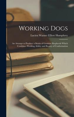 Working Dogs: An Attempt to Produce a Strain of German Shepherds Which Combines Working Ability and Beauty of Conformation