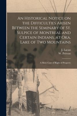 An Historical Notice on the Difficulties Arisen Between the Seminary of St. Sulpice of Montreal and Certain Indians, at Oka, Lake of Two Mountains [mi
