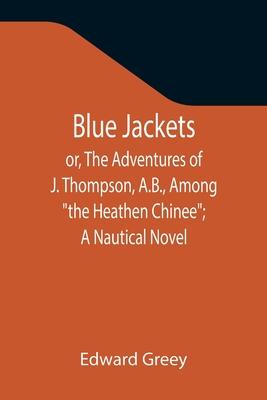 Blue Jackets; or, The Adventures of J. Thompson, A.B., Among the Heathen Chinee; A Nautical Novel