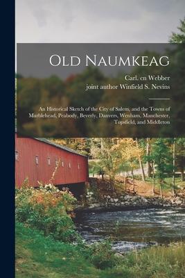 Old Naumkeag: an Historical Sketch of the City of Salem, and the Towns of Marblehead, Peabody, Beverly, Danvers, Wenham, Manchester,