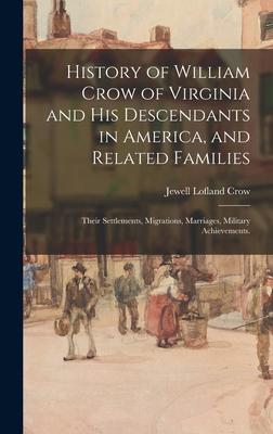 History of William Crow of Virginia and His Descendants in America, and Related Families: Their Settlements, Migrations, Marriages, Military Achieveme
