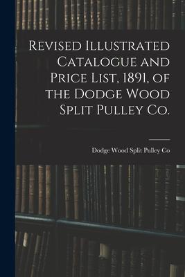 Revised Illustrated Catalogue and Price List, 1891, of the Dodge Wood Split Pulley Co. [microform]