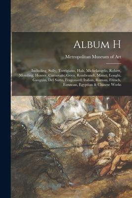 Album H: Including, Sully, Torrigiano, Hals, Michelangelo, Robert, Memling, Homer, Carnevale, Goya, Rembrandt, Manet, Longhi, G