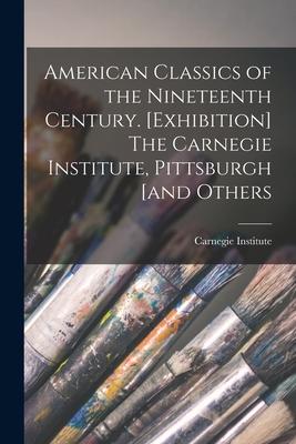 American Classics of the Nineteenth Century. [Exhibition] The Carnegie Institute, Pittsburgh [and Others