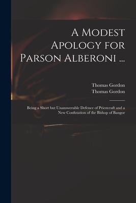 A Modest Apology for Parson Alberoni ...: Being a Short but Unanswerable Defence of Priestcraft and a New Confutation of the Bishop of Bangor