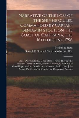 Narrative of the Loss of the Ship Hercules, Commanded by Captain Benjamin Stout, on the Coast of Caffraria, the 16th of June, 1796: Also, a Circumstan