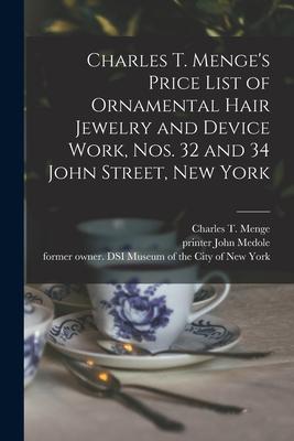 Charles T. Menge’’s Price List of Ornamental Hair Jewelry and Device Work, Nos. 32 and 34 John Street, New York