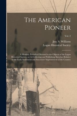 The American Pioneer: a Monthly Periodical Devoted to the Objects of the Logan Historical Society, or, to Collecting and Publishing Sketches
