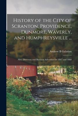 History of the City of Scranton, Providence, Dunmore, Waverly, and Humphreysville ...; Also, Directory and Business Advertiser for 1867 and 1868