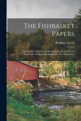 The Fishbasket Papers: the Diaries, 1768-1823 of Bradbury Jewell, Esquire, of Tamworth, Durham and Sandwich, New Hampshire