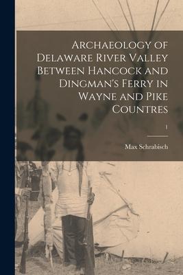 Archaeology of Delaware River Valley Between Hancock and Dingman’’s Ferry in Wayne and Pike Countres; 1