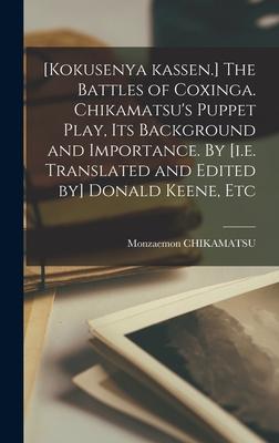 [Kokusenya Kassen.] The Battles of Coxinga. Chikamatsu’’s Puppet Play, Its Background and Importance. By [i.e. Translated and Edited by] Donald Keene,