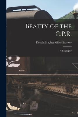 Beatty of the C.P.R.: a Biography