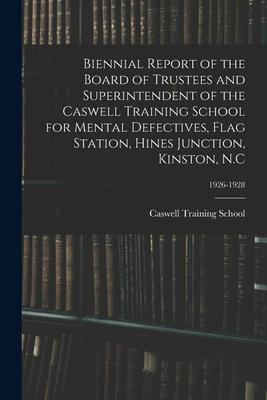 Biennial Report of the Board of Trustees and Superintendent of the Caswell Training School for Mental Defectives, Flag Station, Hines Junction, Kinsto