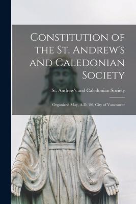 Constitution of the St. Andrew’’s and Caledonian Society [microform]: Organized May, A.D. ’’86, City of Vancouver