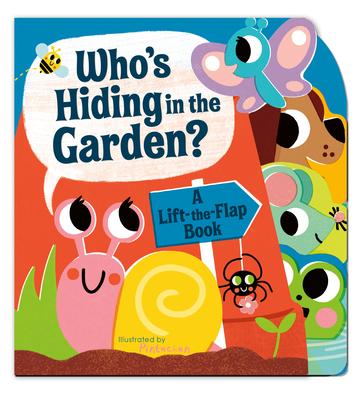 Who’’s Hiding in the Garden?: A Lift-The-Flap Book
