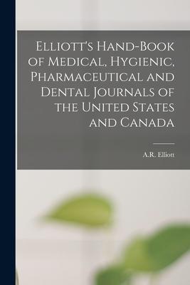 Elliott’’s Hand-book of Medical, Hygienic, Pharmaceutical and Dental Journals of the United States and Canada [microform]