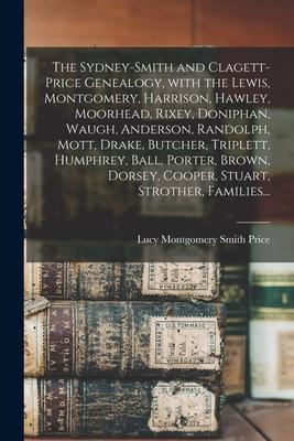 The Sydney-Smith and Clagett-Price Genealogy, With the Lewis, Montgomery, Harrison, Hawley, Moorhead, Rixey, Doniphan, Waugh, Anderson, Randolph, Mott