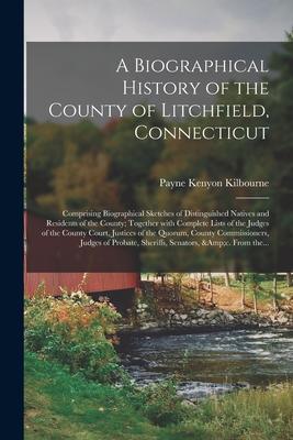 A Biographical History of the County of Litchfield, Connecticut: Comprising Biographical Sketches of Distinguished Natives and Residents of the County