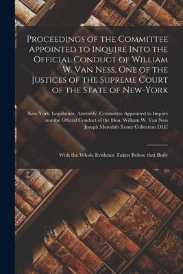 Proceedings of the Committee Appointed to Inquire Into the Official Conduct of William W. Van Ness, One of the Justices of the Supreme Court of the St