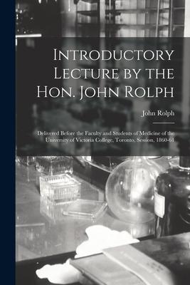 Introductory Lecture by the Hon. John Rolph [microform]: Delivered Before the Faculty and Students of Medicine of the University of Victoria College,