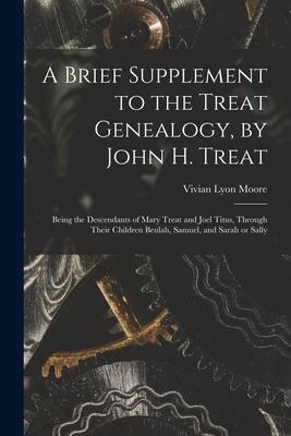A Brief Supplement to the Treat Genealogy, by John H. Treat: Being the Descendants of Mary Treat and Joel Titus, Through Their Children Beulah, Samuel