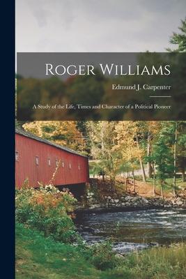 Roger Williams: a Study of the Life, Times and Character of a Political Pioneer