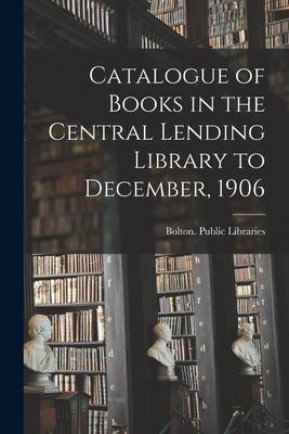 Catalogue of Books in the Central Lending Library to December, 1906