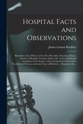 Hospital Facts and Observations: Illustrative of the Efficacy of the New Remedies, Strychnia, Brucia, Acetate of Morphia, Veratria, Iodine, &c. in Sev