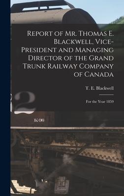 Report of Mr. Thomas E. Blackwell, Vice-president and Managing Director of the Grand Trunk Railway Company of Canada [microform]: for the Year 1859