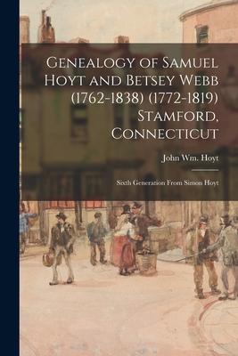 Genealogy of Samuel Hoyt and Betsey Webb (1762-1838) (1772-1819) Stamford, Connecticut; Sixth Generation From Simon Hoyt