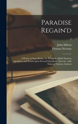 Paradise Regain’’d; a Poem, in Four Books. To Which is Added Samson Agonistes, and Poems Upon Several Occasions. New Ed., With Notes of Various Authors