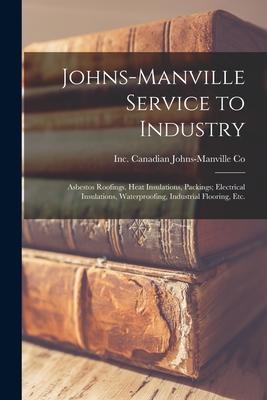 Johns-Manville Service to Industry: Asbestos Roofings, Heat Insulations, Packings; Electrical Insulations, Waterproofing, Industrial Flooring, Etc.