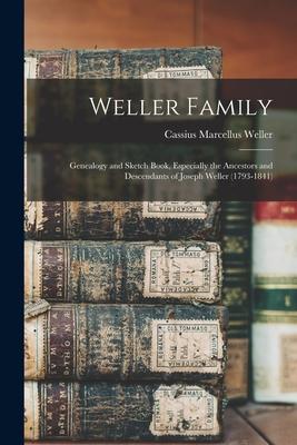 Weller Family; Genealogy and Sketch Book, Especially the Ancestors and Descendants of Joseph Weller (1793-1841)