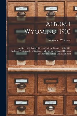 Album 1 Wyoming, 1910; Alaska, 1911; Puerto Rico and Virgin Islands, 1911-1912; Includes Photographs of Wetmore, Merritt Cary, Daniel Denison Streeter