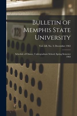 Bulletin of Memphis State University: Schedule of Classes, Undergraduate School, Spring Semester 1964; vol. LII, no. 3; December 1963