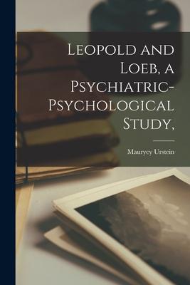 Leopold and Loeb, a Psychiatric-psychological Study,