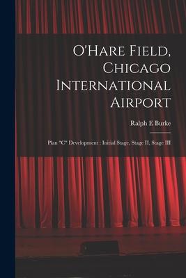 O’’Hare Field, Chicago International Airport: Plan C Development: Initial Stage, Stage II, Stage III
