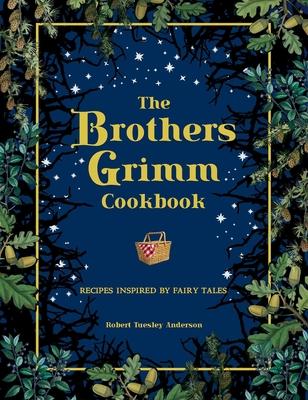 The Brothers Grimm Cookbook: Recipes Inspired by Fairy Tales