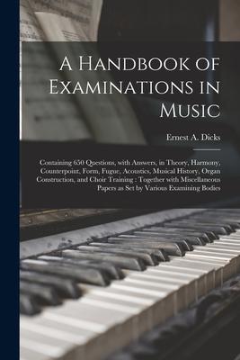 A Handbook of Examinations in Music: Containing 650 Questions, With Answers, in Theory, Harmony, Counterpoint, Form, Fugue, Acoustics, Musical History