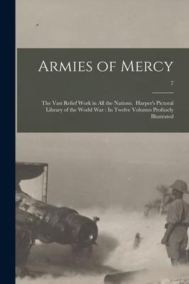 Armies of Mercy: The Vast Relief Work in All the Nations. Harper’’s Pictoral Library of the World War: In Twelve Volumes Profusely Illus
