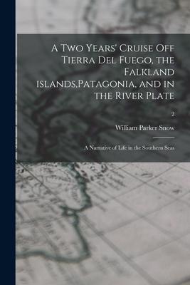 A Two Years’’ Cruise off Tierra Del Fuego, the Falkland Islands, Patagonia, and in the River Plate; a Narrative of Life in the Southern Seas; 2