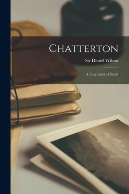 Chatterton [microform]: a Biographical Study