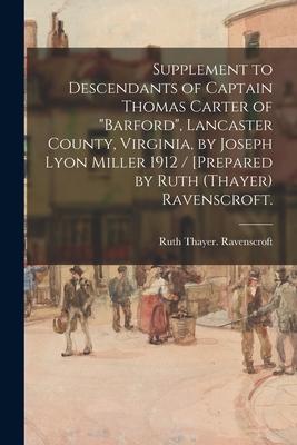 Supplement to Descendants of Captain Thomas Carter of Barford, Lancaster County, Virginia, by Joseph Lyon Miller 1912 / [prepared by Ruth (Thayer) Rav
