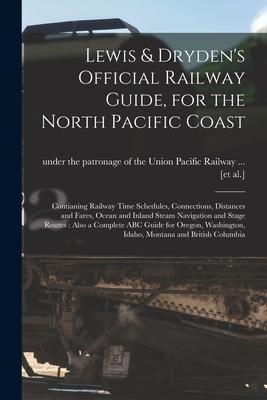 Lewis & Dryden’’s Official Railway Guide, for the North Pacific Coast [microform]: Contianing Railway Time Schedules, Connections, Distances and Fares,