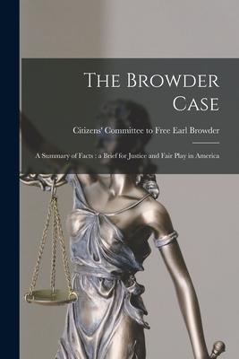 The Browder Case [microform]: a Summary of Facts: a Brief for Justice and Fair Play in America