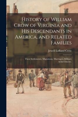 History of William Crow of Virginia and His Descendants in America, and Related Families: Their Settlements, Migrations, Marriages, Military Achieveme