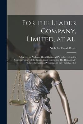 For the Leader Company, Limited, at Al. [microform]: a Speech by Nicholas Flood Davin, M.P., Delivered in the Supreme Court of the North-West Territor