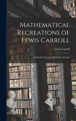 Mathematical Recreations of Lewis Carroll: Symbolic Logic and the Game of Logic