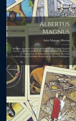 Albertus Magnus: Being the Approved, Verified, Sympathetic and Natural Egyptian Secrets, or, White and Black Art for Man and Beast: the